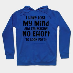 I have lost my mind and I'm making no effort to look for it Hoodie